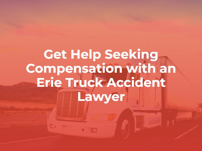 get help seeking compensation with an erie truck accident lawyer