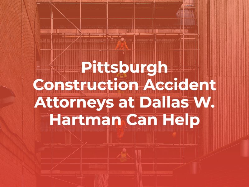 contact a pittsburgh construction accident attorney at dallas hartman